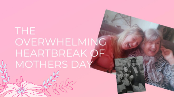 The Overwhelming Heartbreak of Mother’s Day and How I’ve Been Coping With Grief